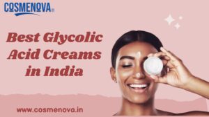 Best Glycolic Acid Creams in India